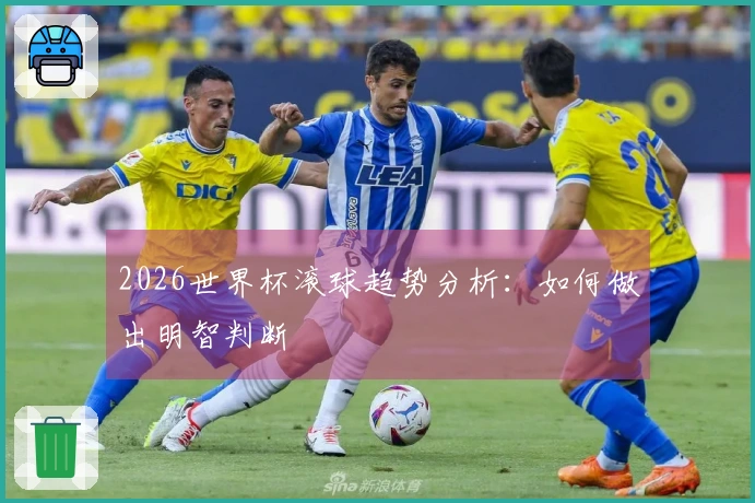 2026世界杯滚球趋势分析：如何做出明智判断
