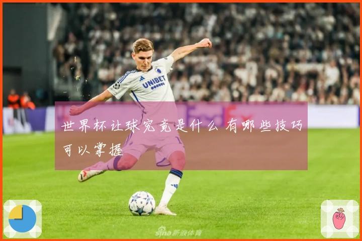 世界杯让球究竟是什么 有哪些技巧可以掌握
