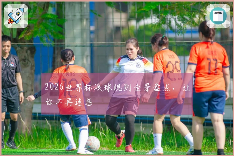 2026世界杯滚球规则全景盘点，让你不再迷惑